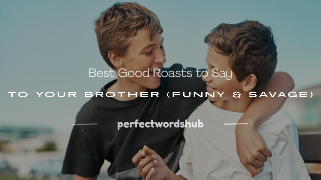 good roasts to say to your brother