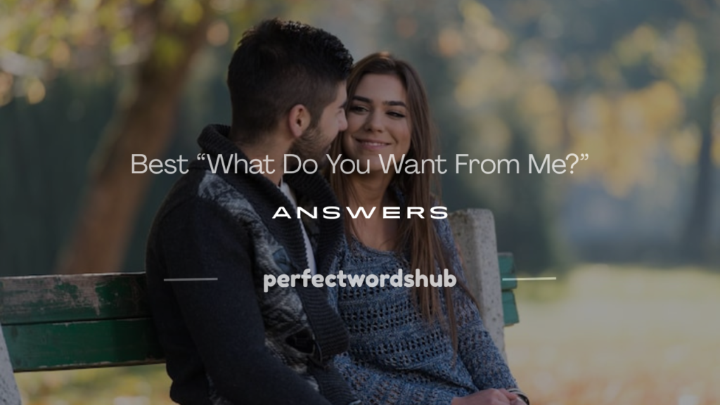 what do you want from me