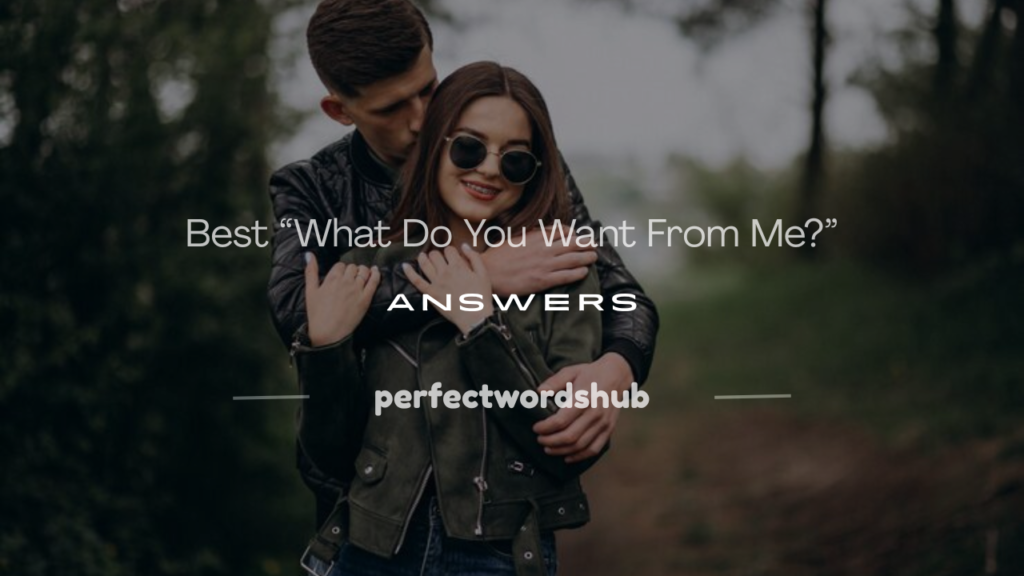 what do you want from me